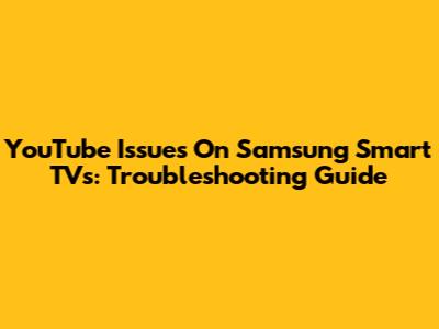 YouTube Issues On Samsung Smart TVs: Troubleshooting Guide