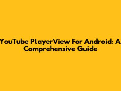 YouTube PlayerView For Android: A Comprehensive Guide