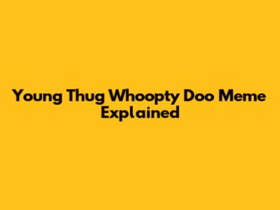Young Thug "Whoopty Doo" Meme Explained
