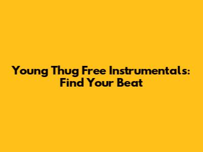 Young Thug Free Instrumentals: Find Your Beat