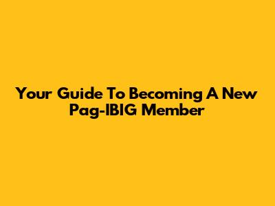 Your Guide To Becoming A New Pag-IBIG Member