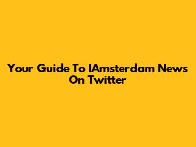 Your Guide To IAmsterdam News On Twitter