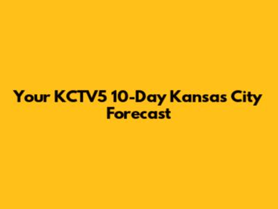 Your KCTV5 10-Day Kansas City Forecast