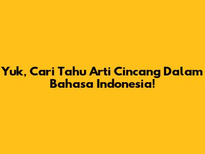 Yuk, Cari Tahu Arti 'Cincang' Dalam Bahasa Indonesia!