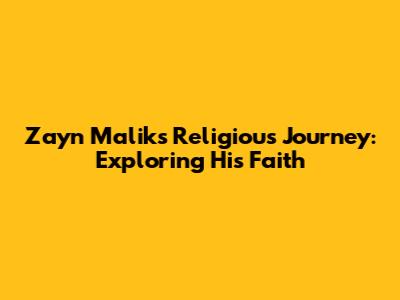 Zayn Malik's Religious Journey: Exploring His Faith