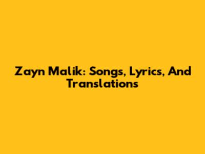 Zayn Malik: Songs, Lyrics, And Translations