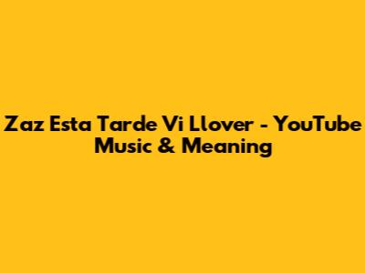 Zaz 'Esta Tarde Vi Llover' - YouTube Music & Meaning