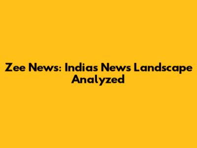 Zee News: India's News Landscape Analyzed