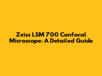 Zeiss LSM 700 Confocal Microscope: A Detailed Guide