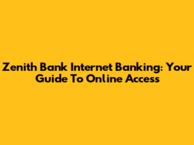 Zenith Bank Internet Banking: Your Guide To Online Access