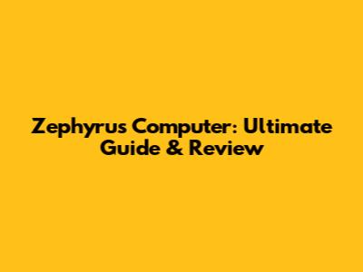 Zephyrus Computer: Ultimate Guide & Review