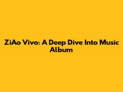 ZiAo Vivo: A Deep Dive Into Music Album