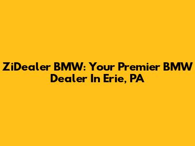 ZiDealer BMW: Your Premier BMW Dealer In Erie, PA