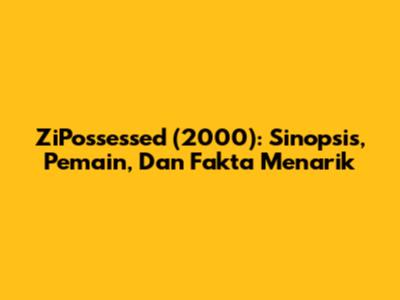 ZiPossessed (2000): Sinopsis, Pemain, Dan Fakta Menarik