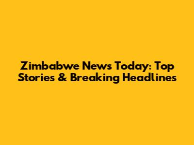 Zimbabwe News Today: Top Stories & Breaking Headlines