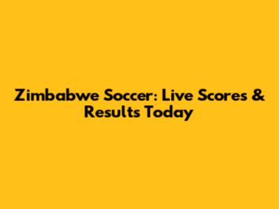 Zimbabwe Soccer: Live Scores & Results Today