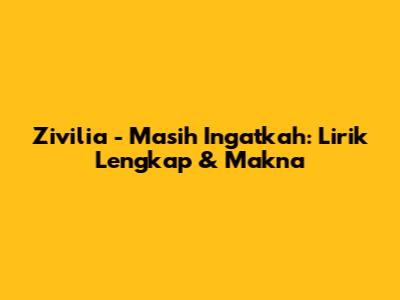 Zivilia - Masih Ingatkah: Lirik Lengkap & Makna