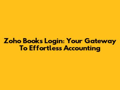Zoho Books Login: Your Gateway To Effortless Accounting