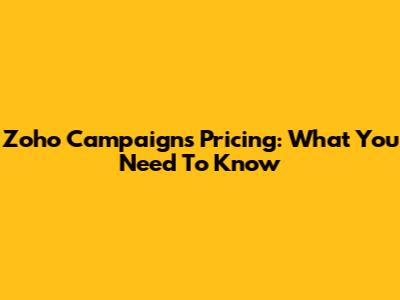 Zoho Campaigns Pricing: What You Need To Know
