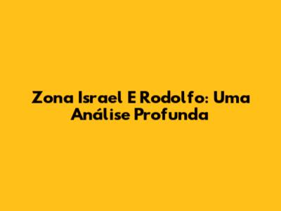 Zona Israel E Rodolfo: Uma Análise Profunda