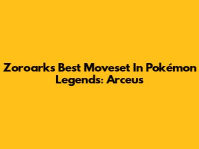 Zoroark's Best Moveset In Pokémon Legends: Arceus