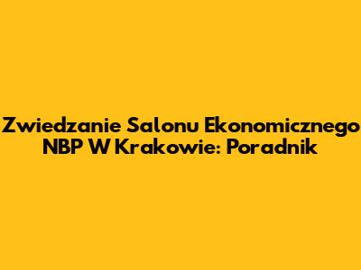 Zwiedzanie Salonu Ekonomicznego NBP W Krakowie: Poradnik